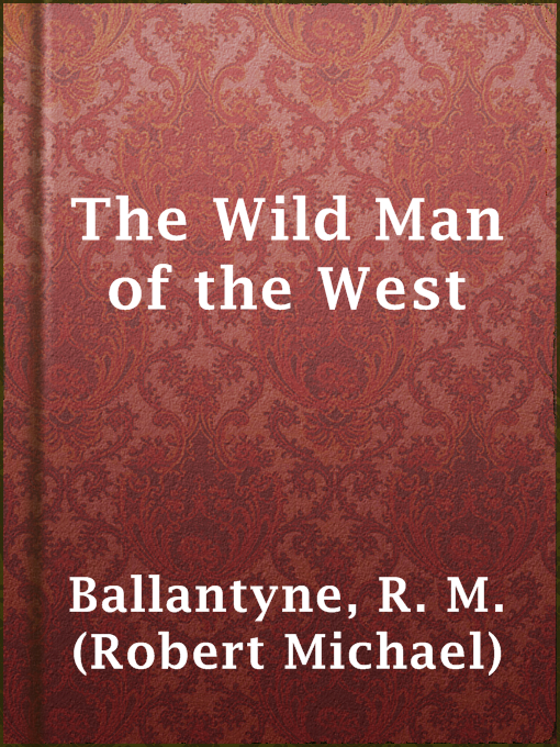 Title details for The Wild Man of the West by R. M. (Robert Michael) Ballantyne - Available